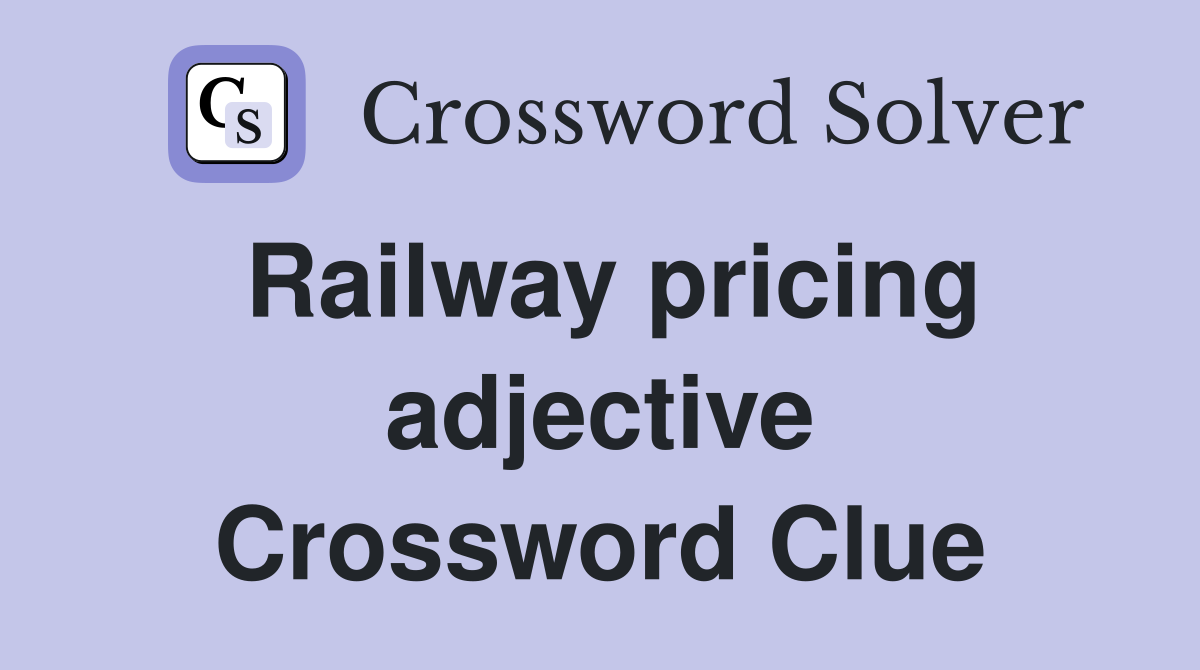 Railway pricing adjective Crossword Clue