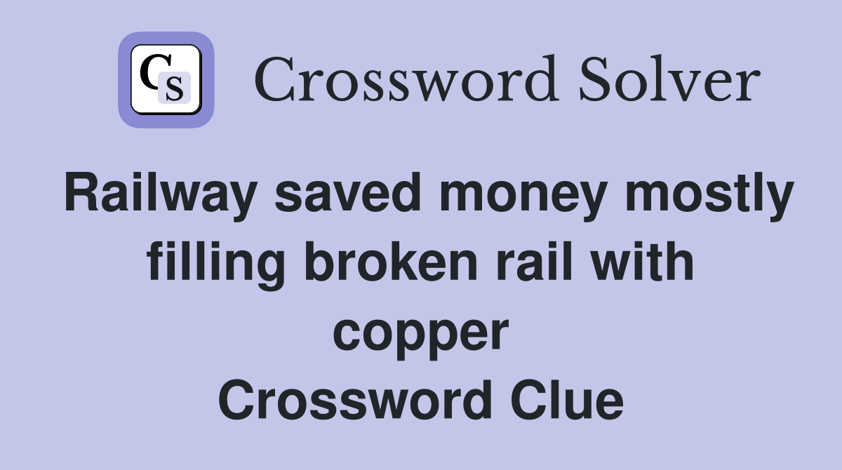 Railway saved money mostly filling broken rail with copper Crossword Clue