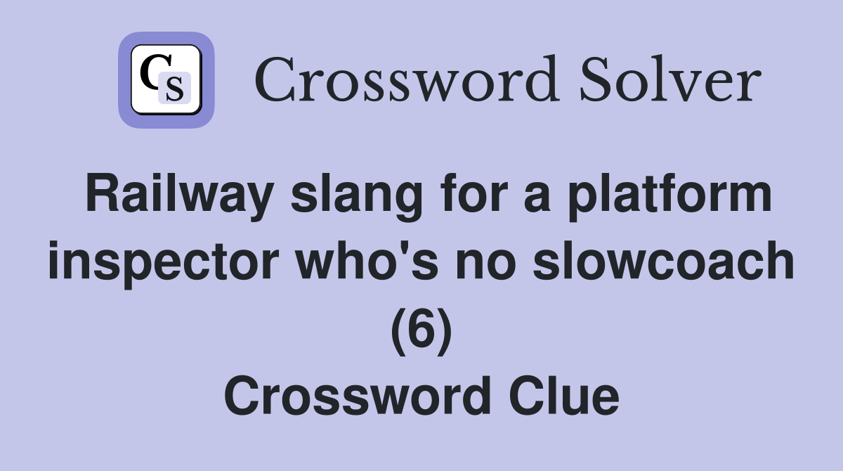 Railway slang for a platform inspector who's no slowcoach (6) Crossword Clue