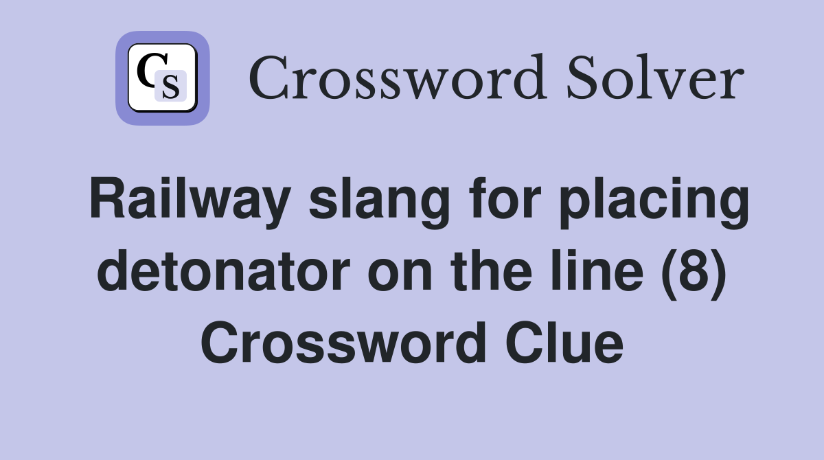 Railway slang for placing detonator on the line (8) Crossword Clue