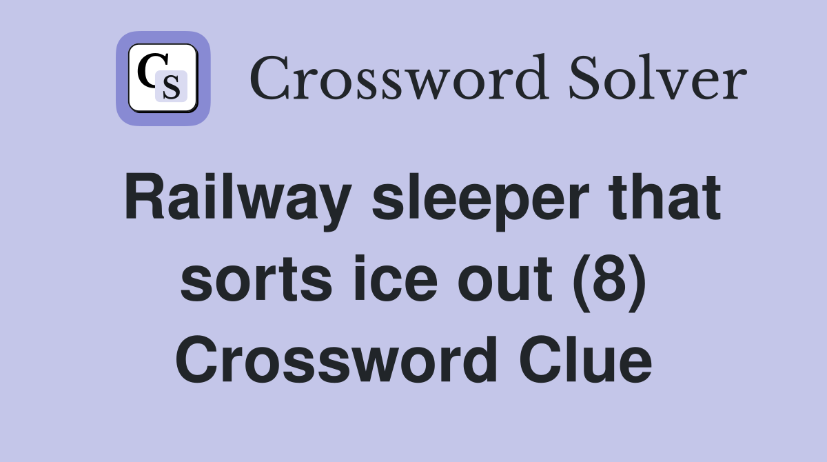 Railway sleeper that sorts ice out (8) Crossword Clue
