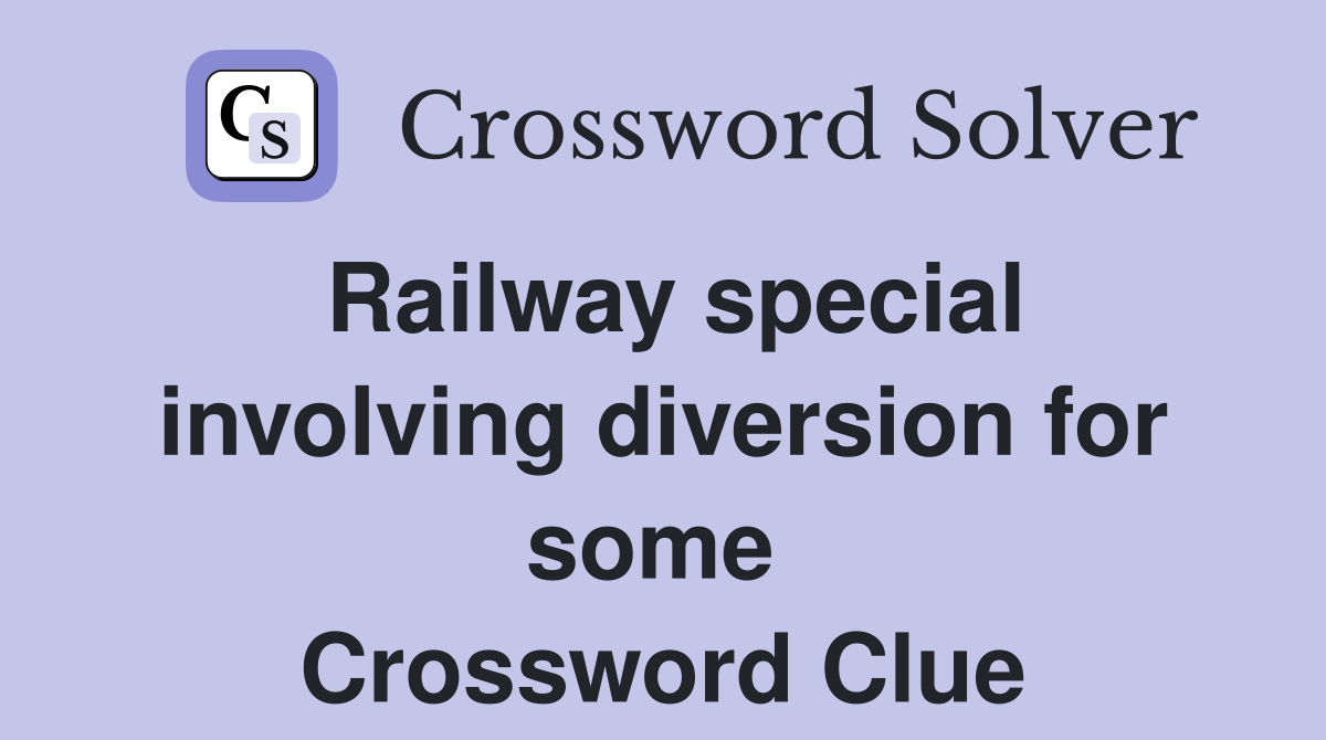 Railway special involving diversion for some  Crossword Clue