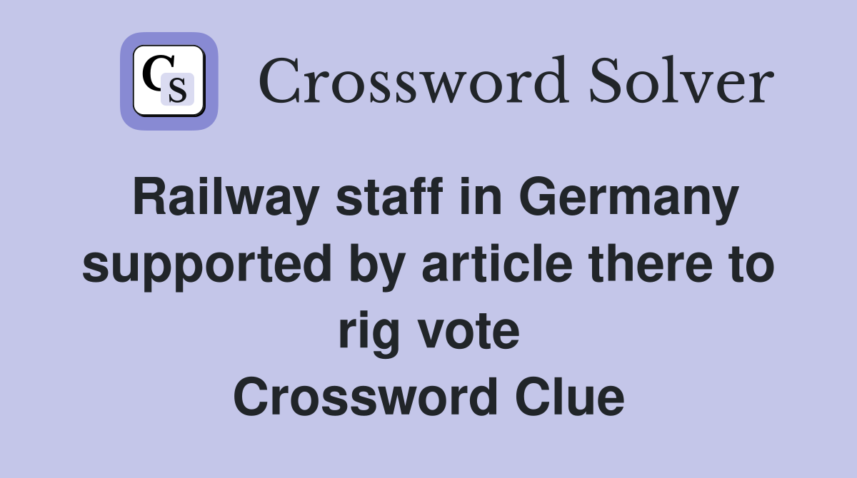 Railway staff in Germany supported by article there to rig vote Crossword Clue