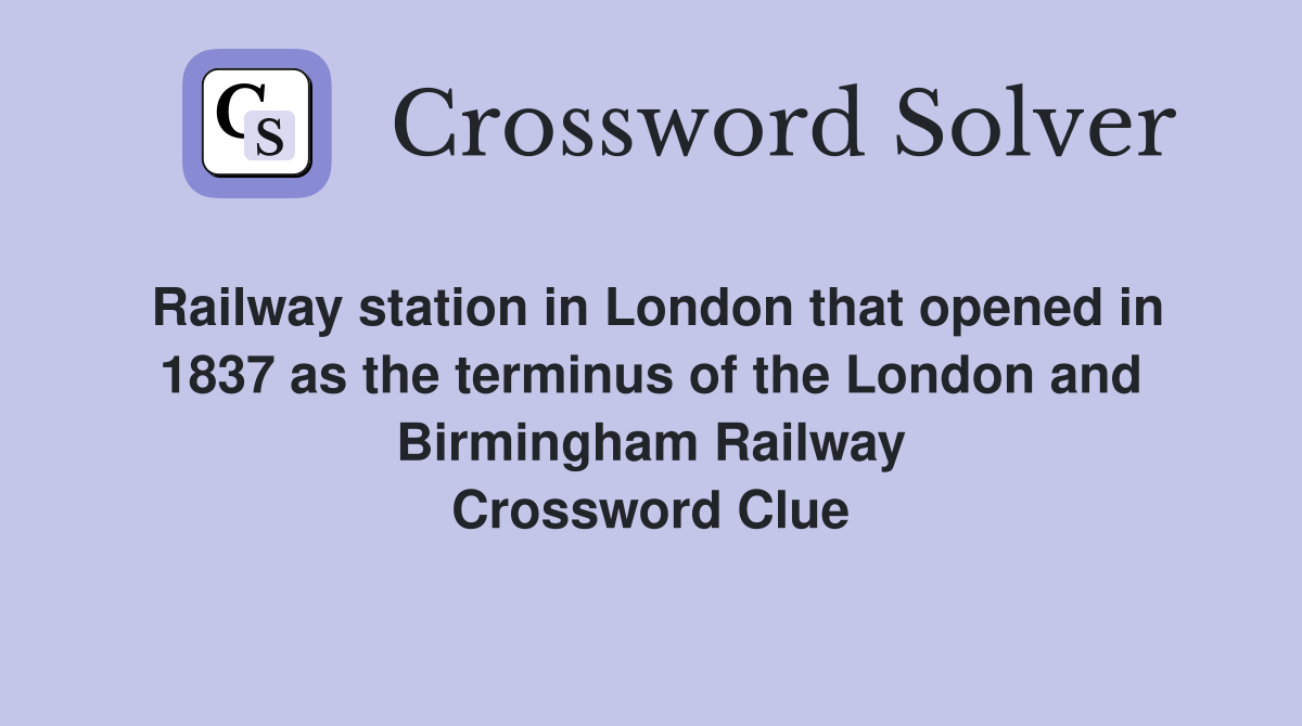 Railway station in London that opened in 1837 as the terminus of the London and Birmingham Railway Crossword Clue