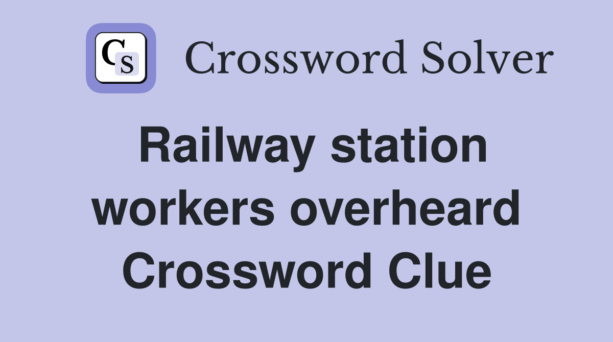 Railway station workers overheard Crossword Clue