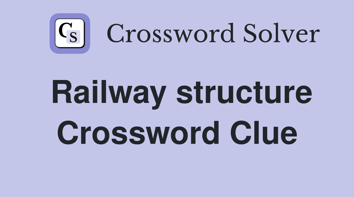 Railway structure Crossword Clue