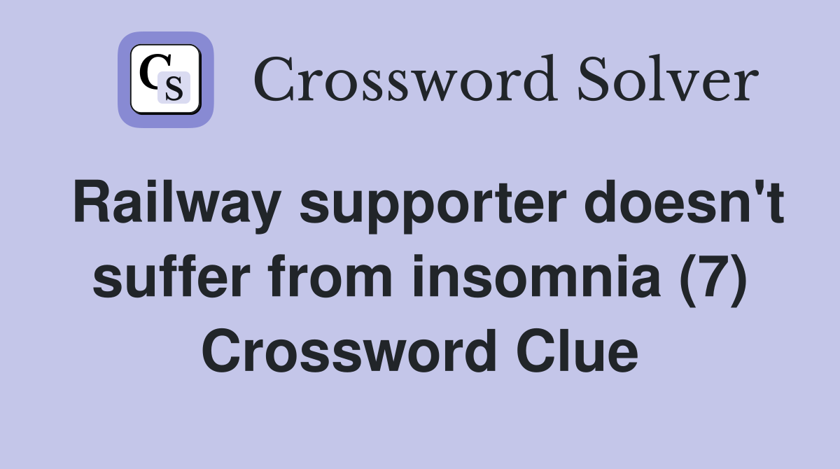 Railway supporter doesn't suffer from insomnia (7) Crossword Clue