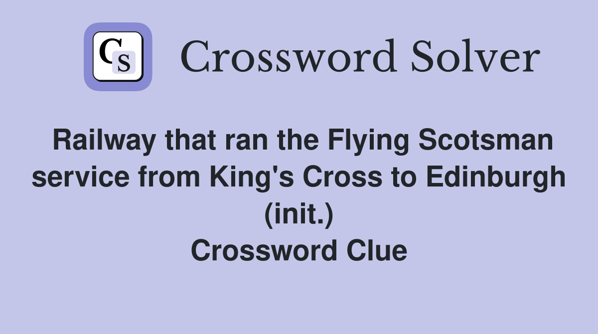 Railway that ran the Flying Scotsman service from King's Cross to Edinburgh (init.) Crossword Clue