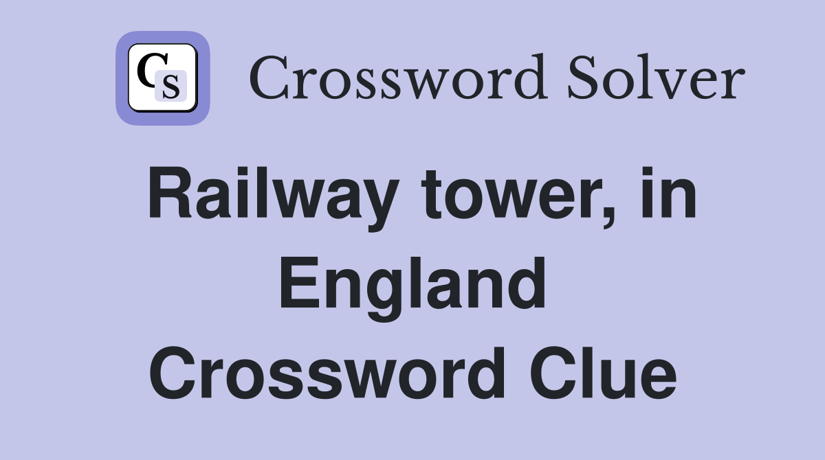 Railway tower, in England Crossword Clue