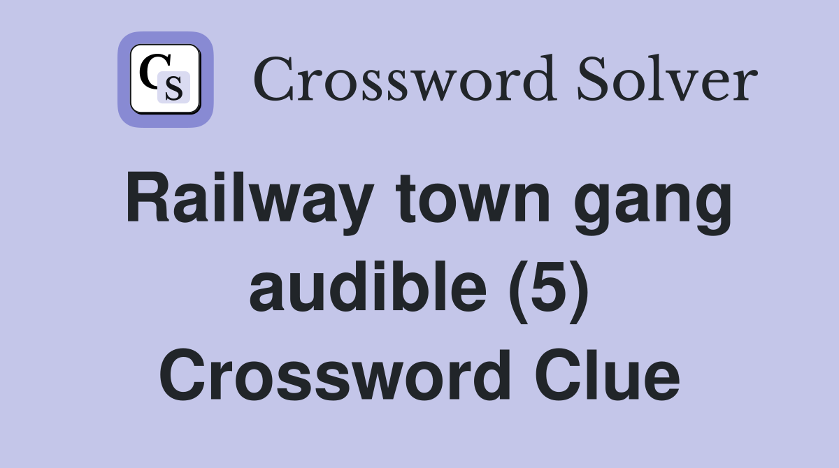 Railway town gang audible (5) Crossword Clue