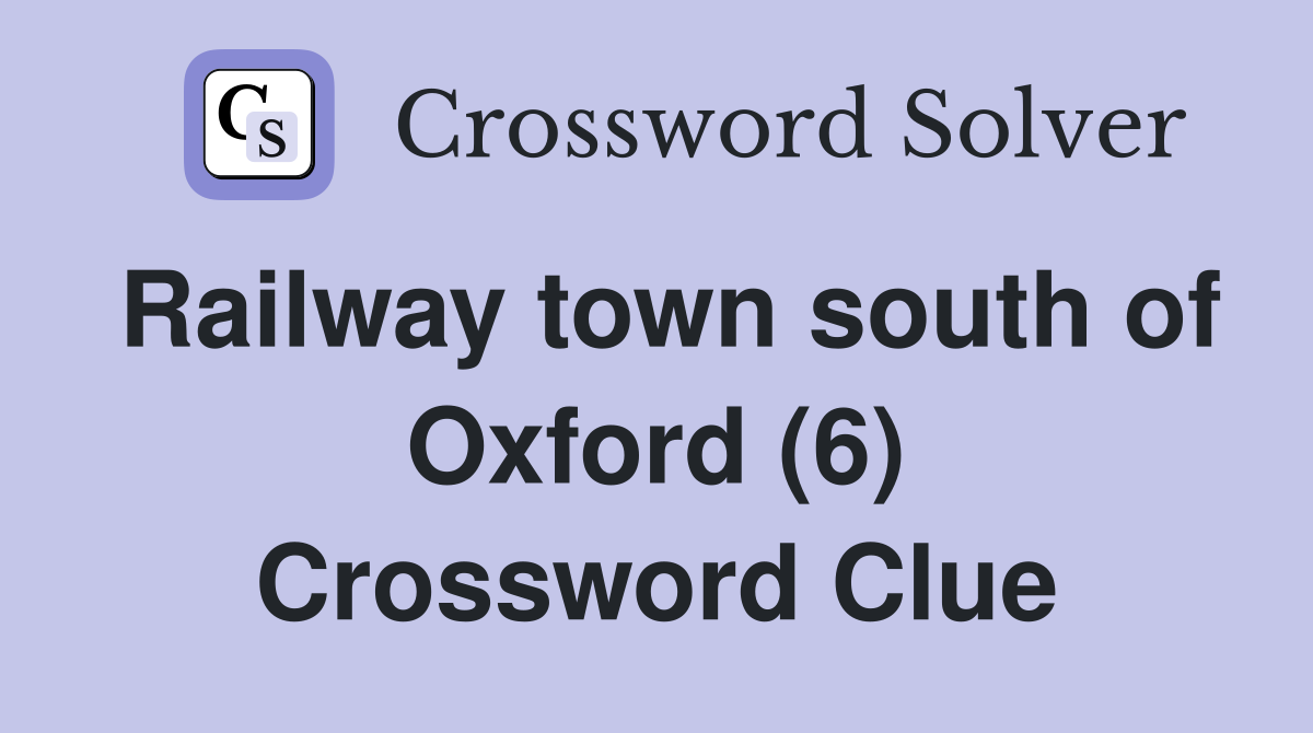 Railway town south of Oxford (6) Crossword Clue