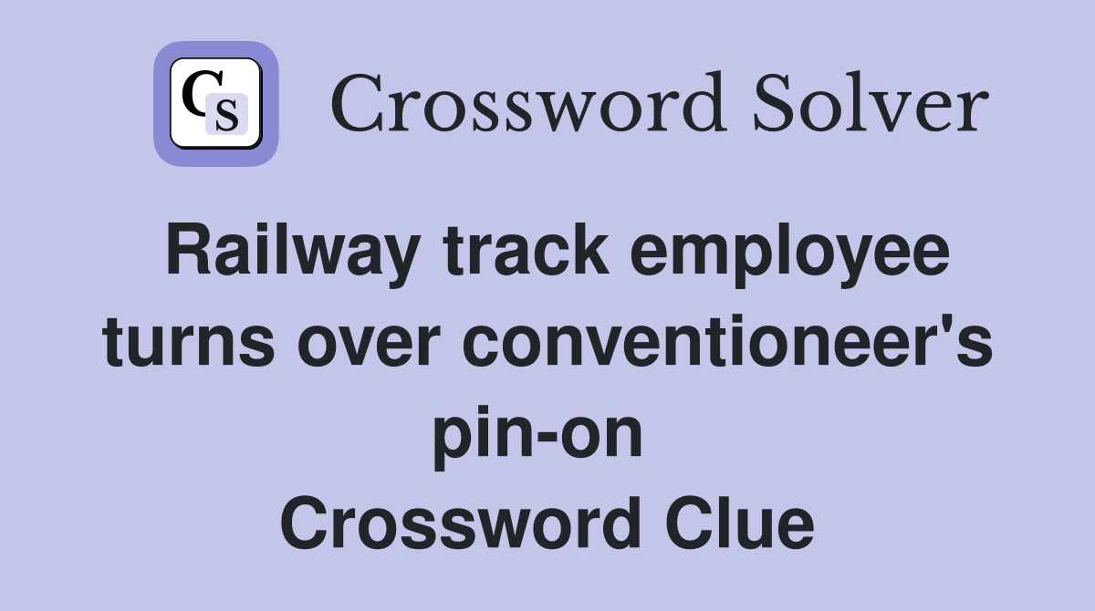 Railway track employee turns over conventioneer's pin-on  Crossword Clue