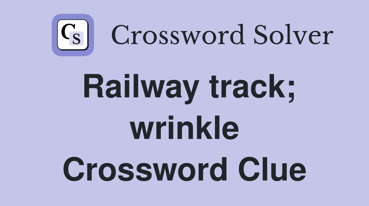 Railway track; wrinkle Crossword Clue