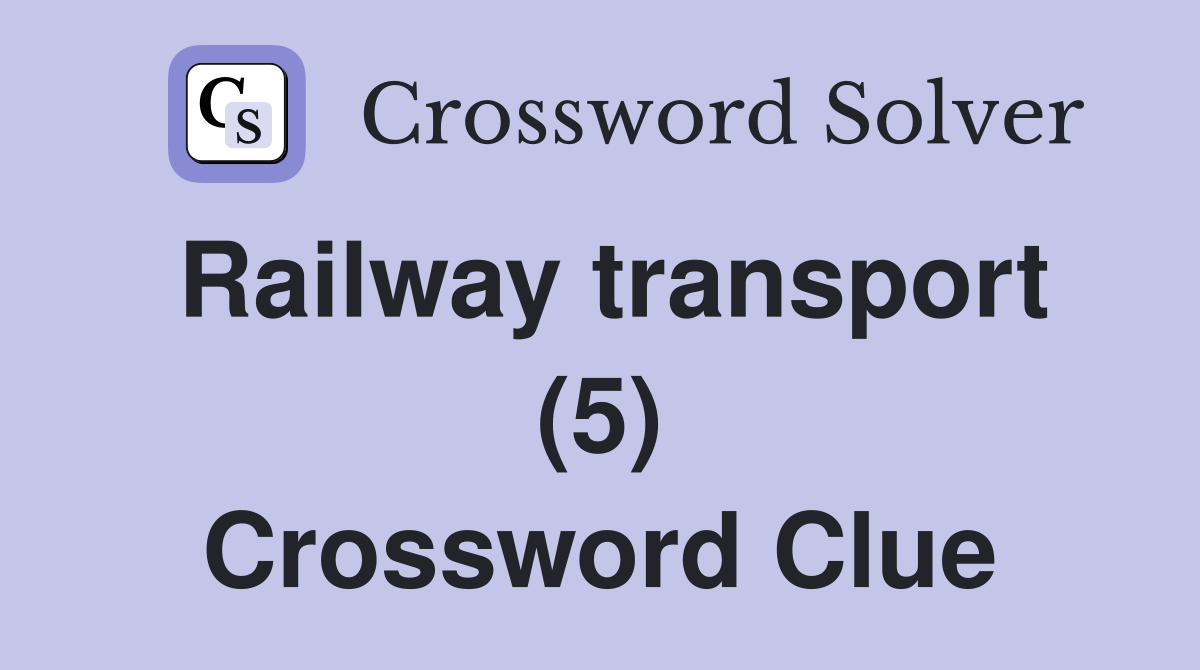 Railway transport (5) Crossword Clue