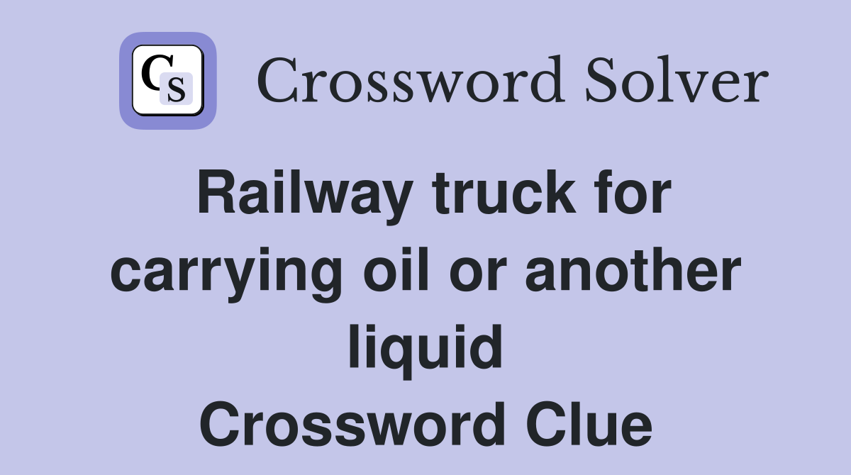 Railway truck for carrying oil or another liquid Crossword Clue