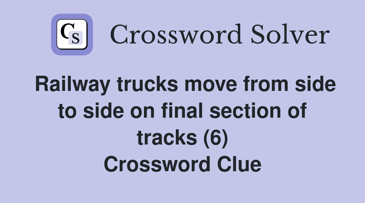 Railway trucks move from side to side on final section of tracks (6) Crossword Clue