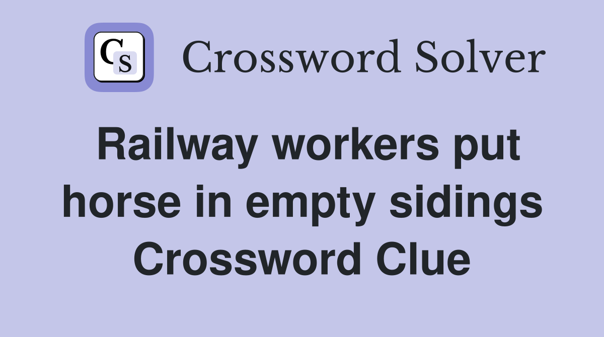 Railway workers put horse in empty sidings Crossword Clue