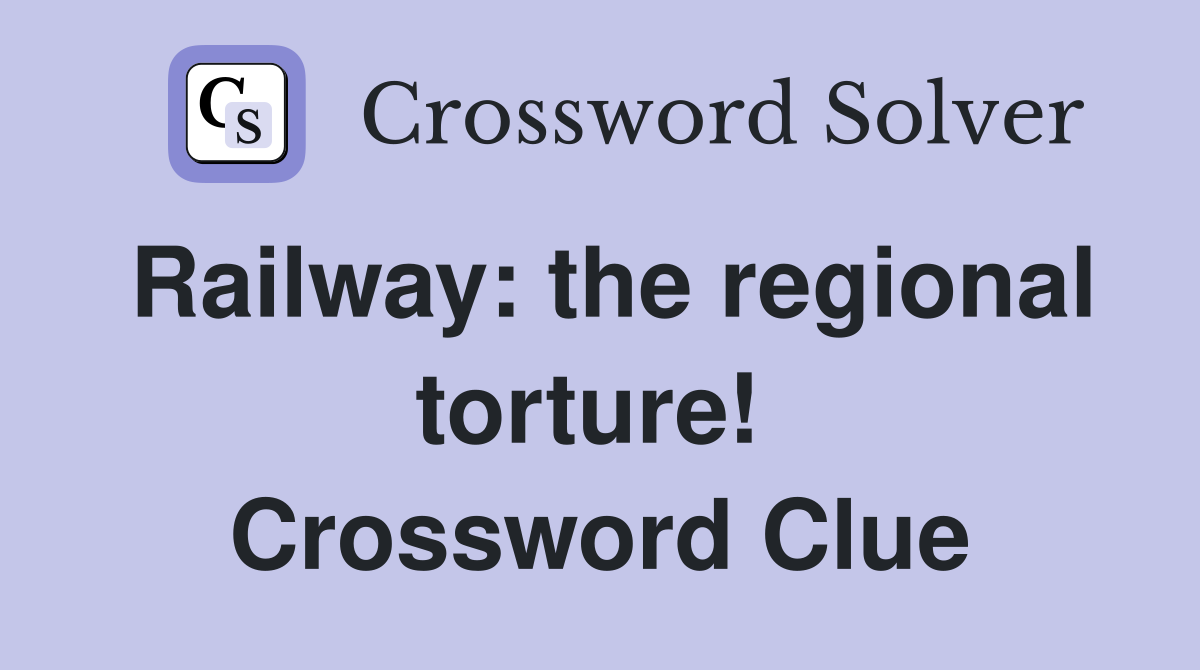 Railway: the regional torture!  Crossword Clue