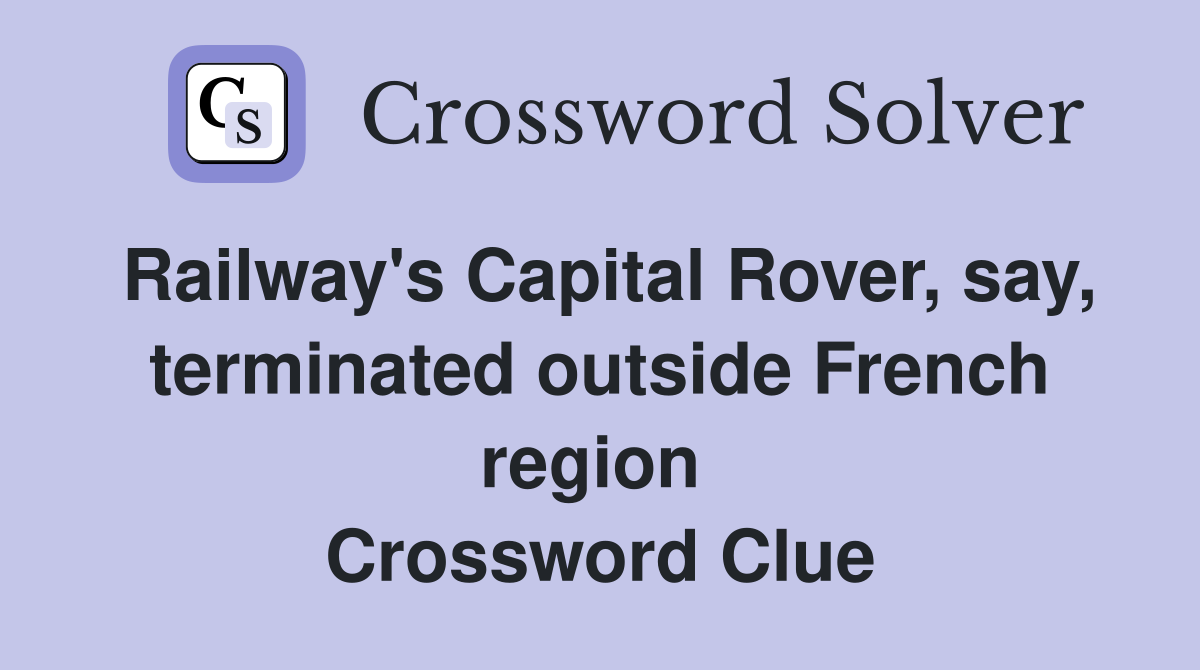 Railway's Capital Rover, say, terminated outside French region  Crossword Clue
