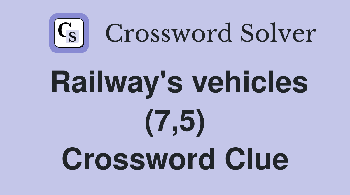 Railway's vehicles (7,5) Crossword Clue
