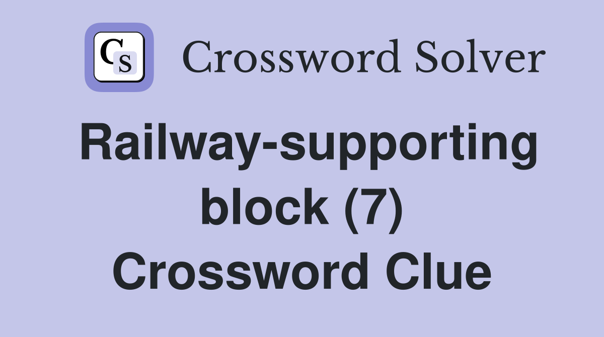 Railway-supporting block (7) Crossword Clue