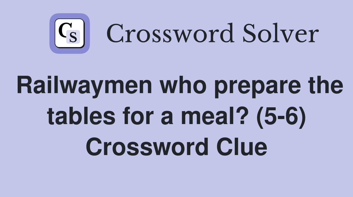 Railwaymen who prepare the tables for a meal? (5-6) Crossword Clue