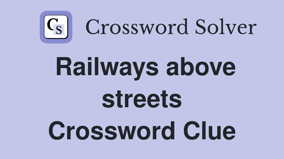 Railways above streets Crossword Clue