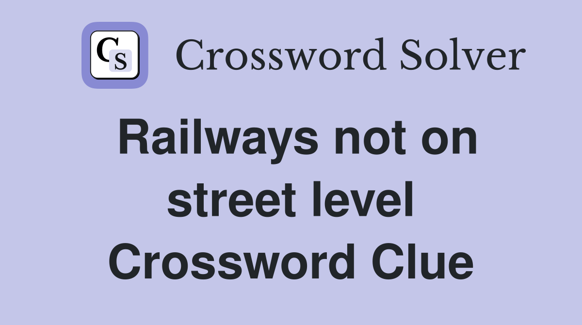 Railways not on street level Crossword Clue