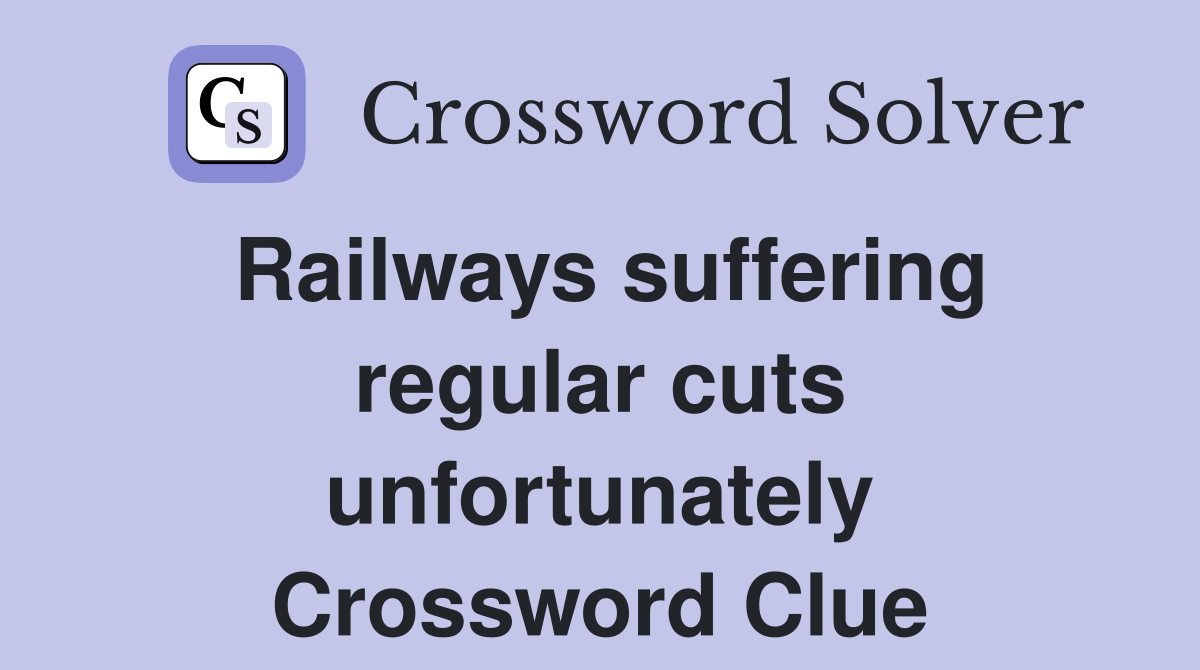 Railways suffering regular cuts unfortunately Crossword Clue