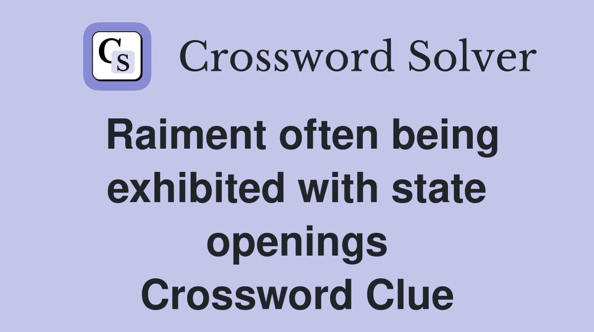 Raiment often being exhibited with state openings Crossword Clue