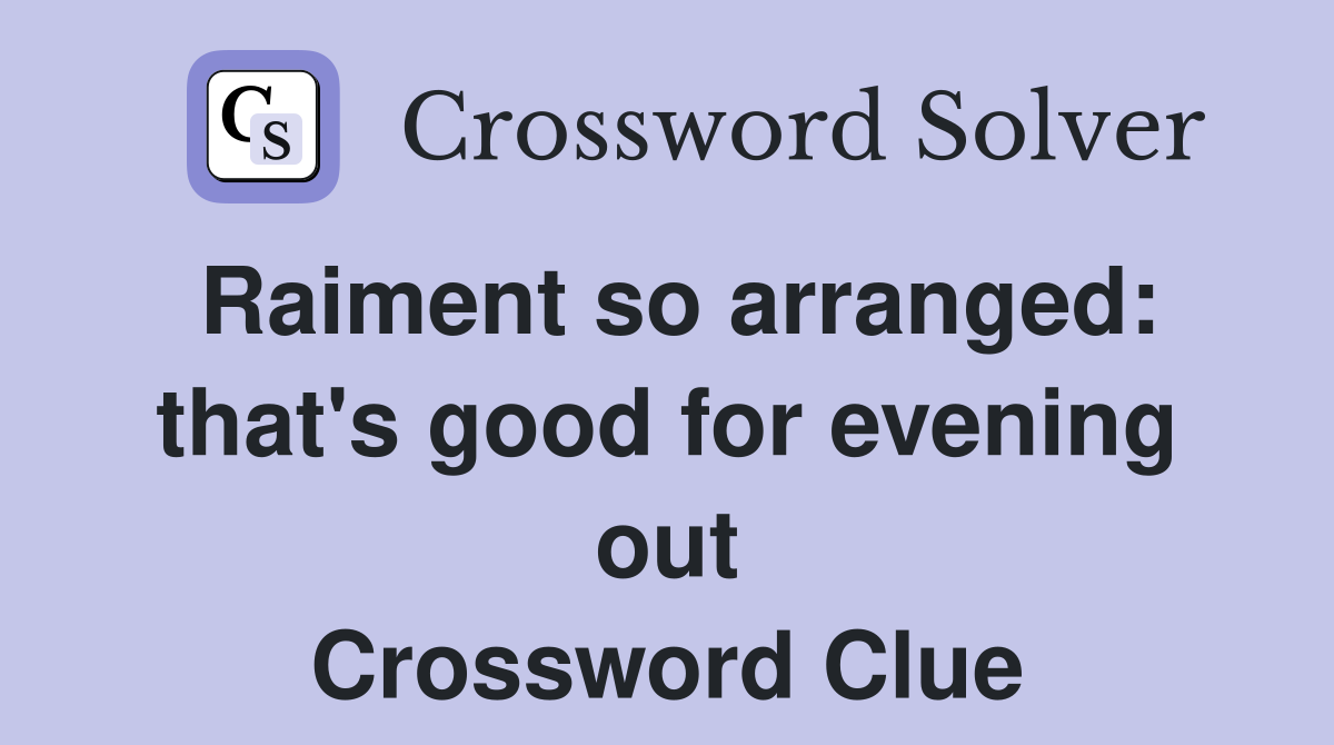 Raiment so arranged: that's good for evening out Crossword Clue