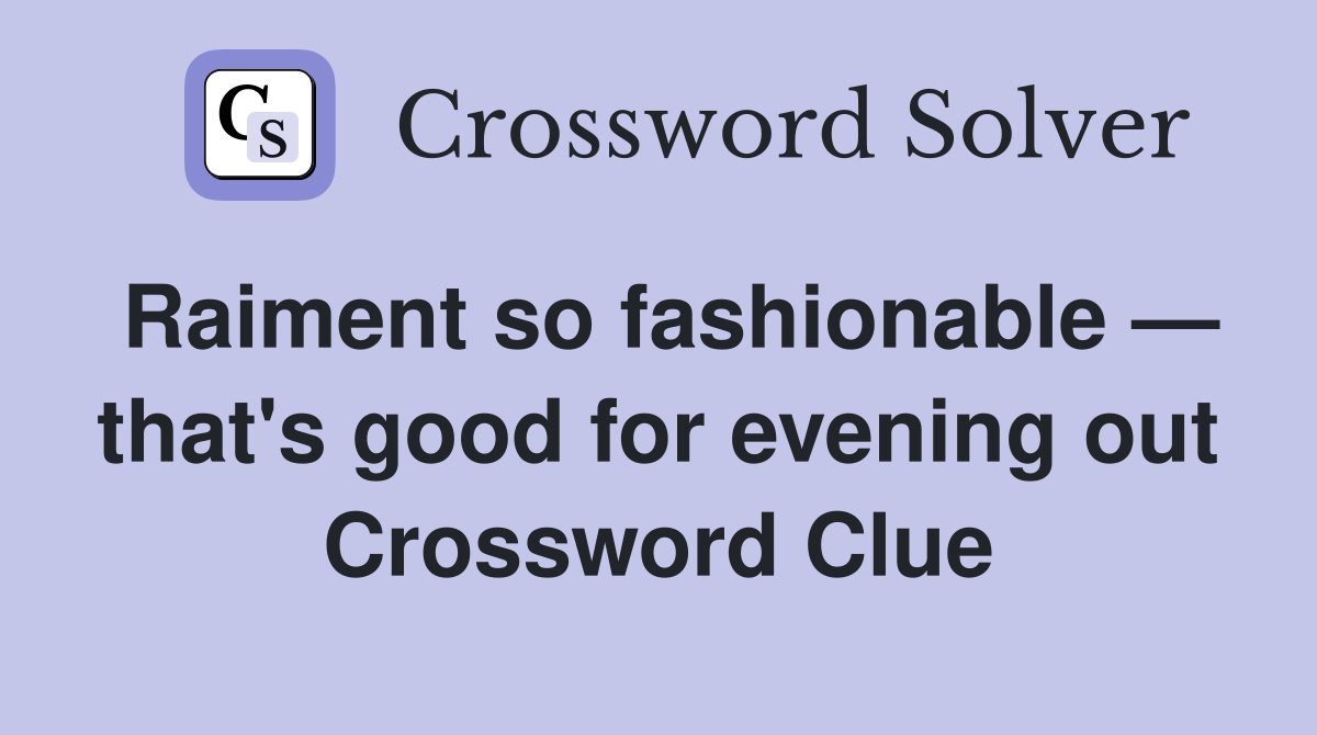 Raiment so fashionable — that's good for evening out Crossword Clue
