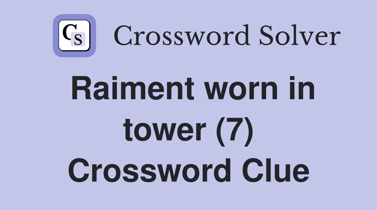 Raiment worn in tower (7) Crossword Clue