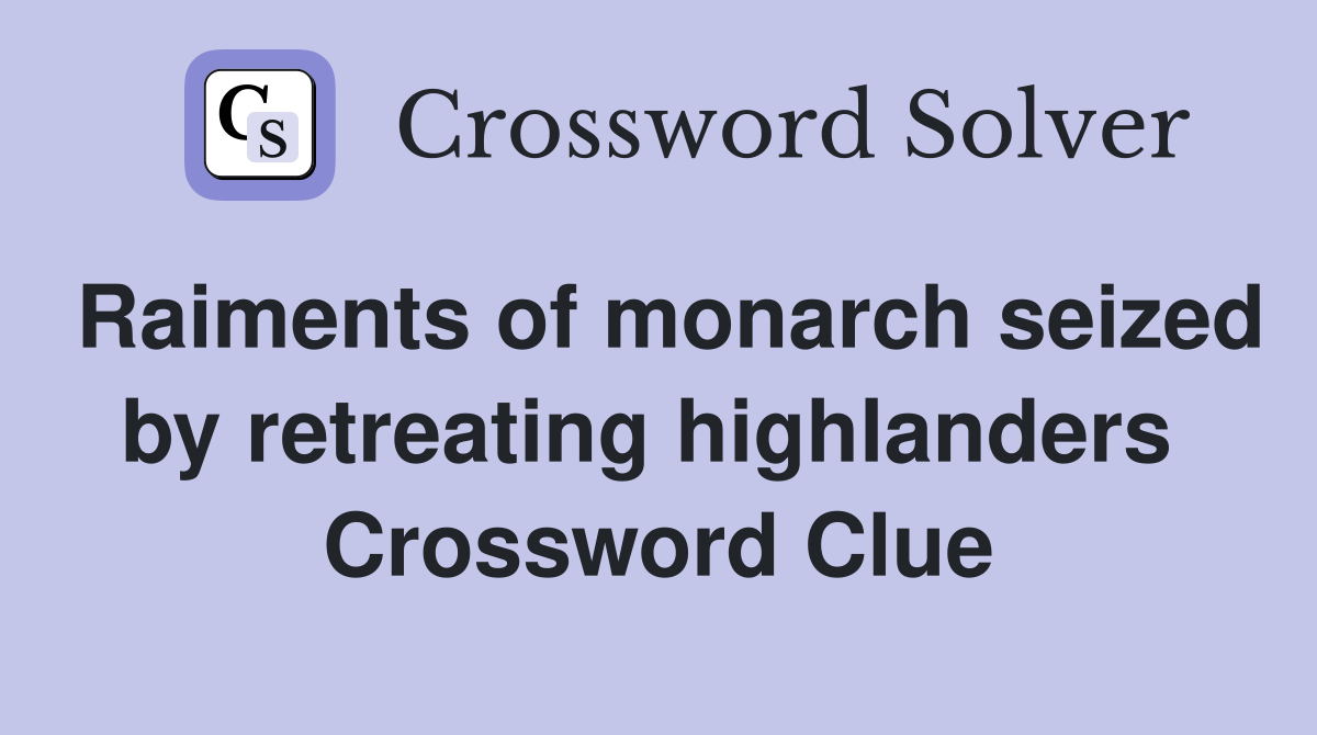 Raiments of monarch seized by retreating highlanders  Crossword Clue