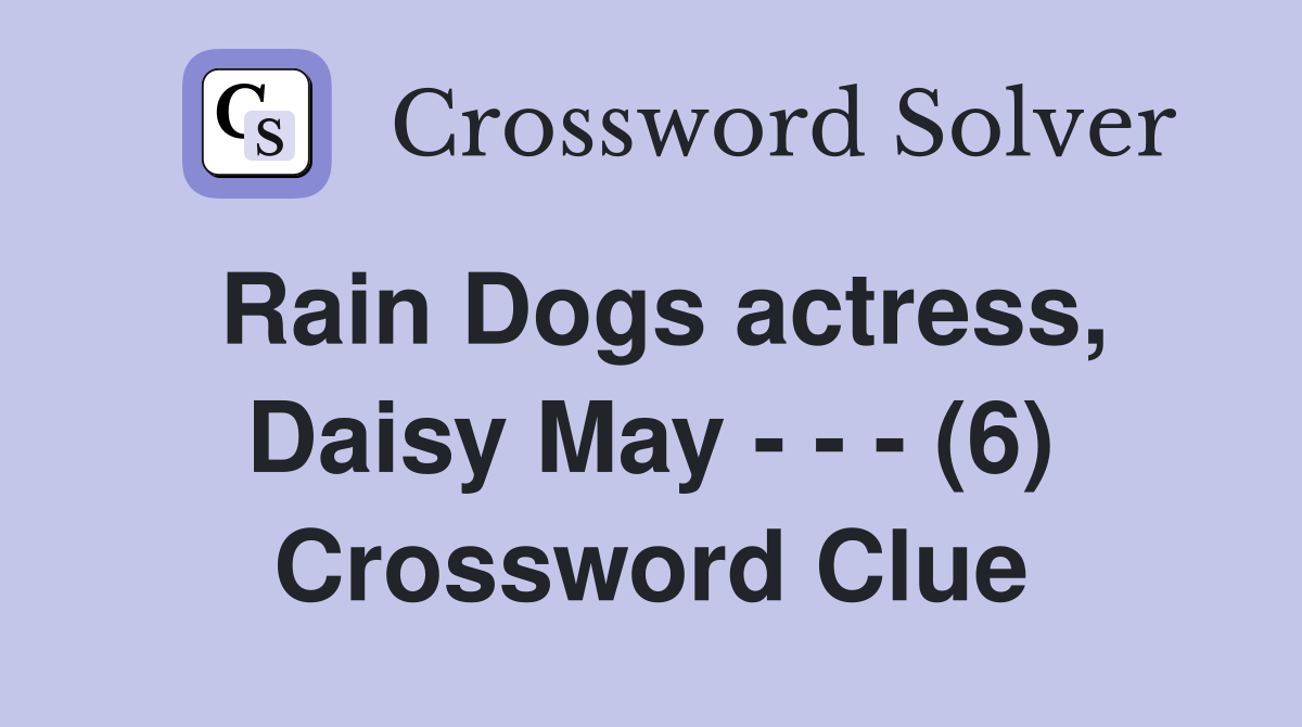 Rain Dogs actress, Daisy May - - - (6) Crossword Clue