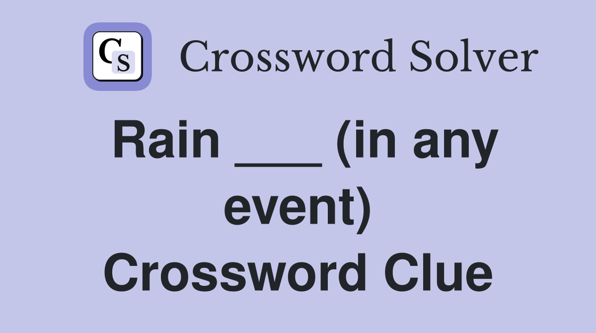 Rain ___ (in any event) Crossword Clue