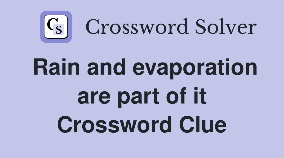 Rain and evaporation are part of it Crossword Clue