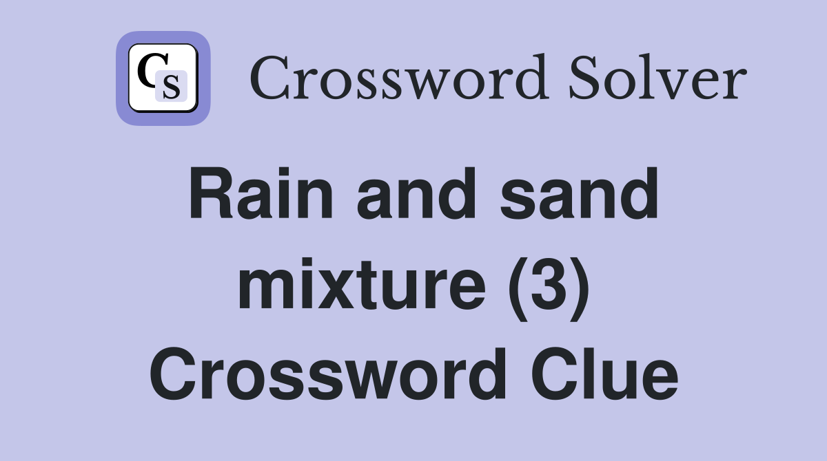 Rain and sand mixture (3) Crossword Clue