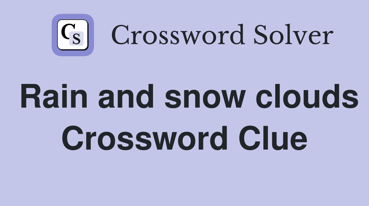 Rain and snow clouds Crossword Clue