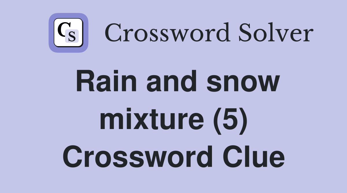 Rain and snow mixture (5) Crossword Clue