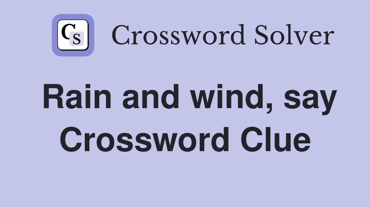 Rain and wind, say Crossword Clue