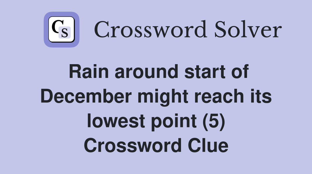 Rain around start of December might reach its lowest point (5) Crossword Clue