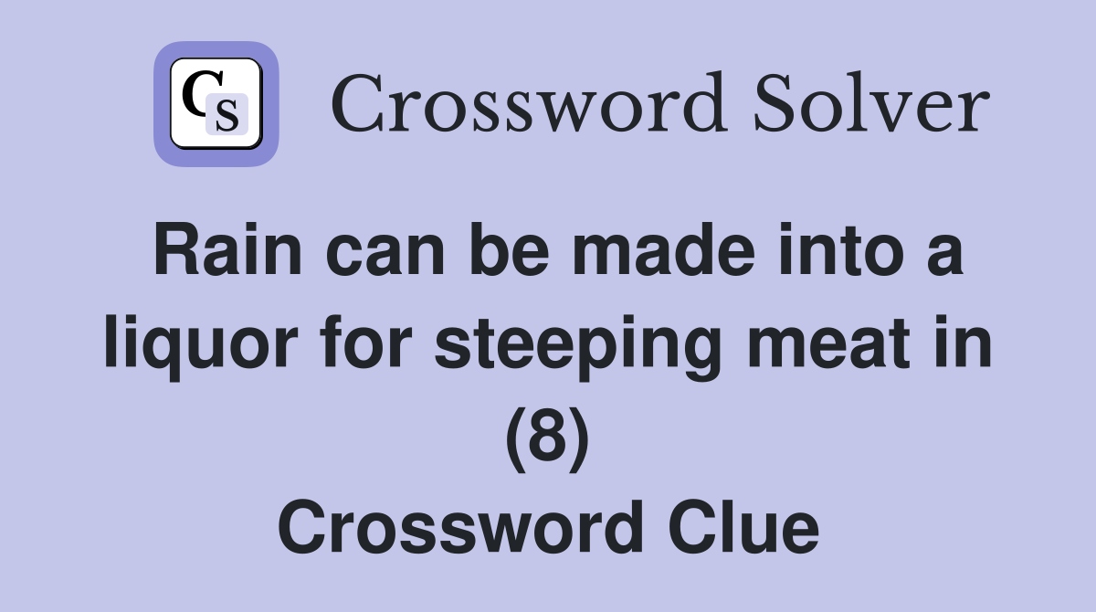 Rain can be made into a liquor for steeping meat in (8) Crossword Clue