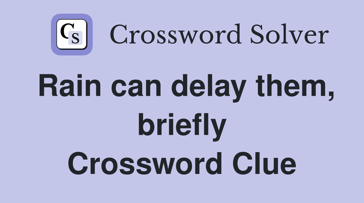Rain can delay them, briefly Crossword Clue