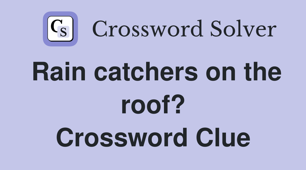 Rain catchers on the roof? Crossword Clue