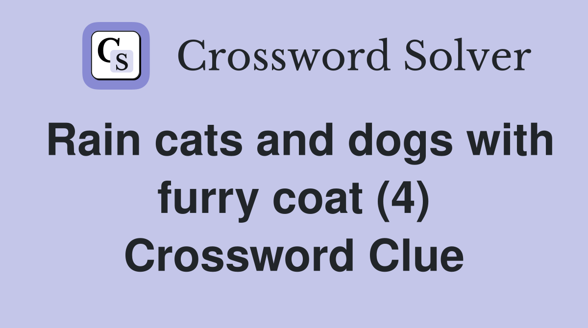 Rain cats and dogs with furry coat (4) Crossword Clue