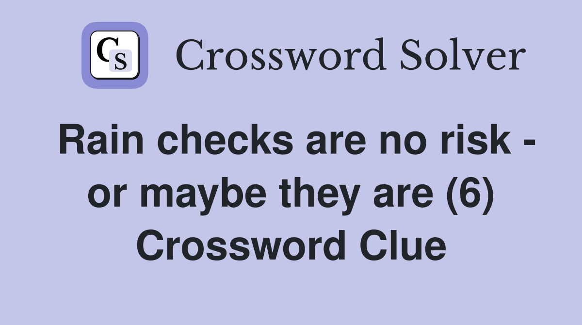 Rain checks are no risk - or maybe they are (6) Crossword Clue