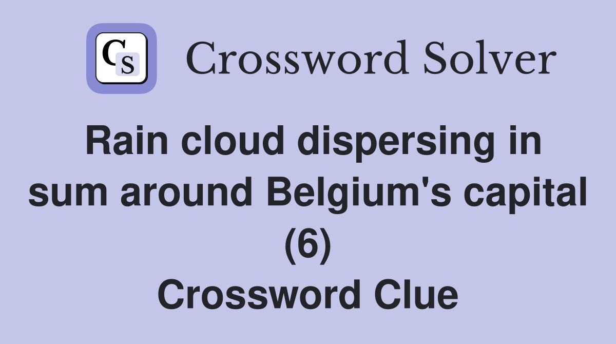 Rain cloud dispersing in sum around Belgium's capital (6) Crossword Clue