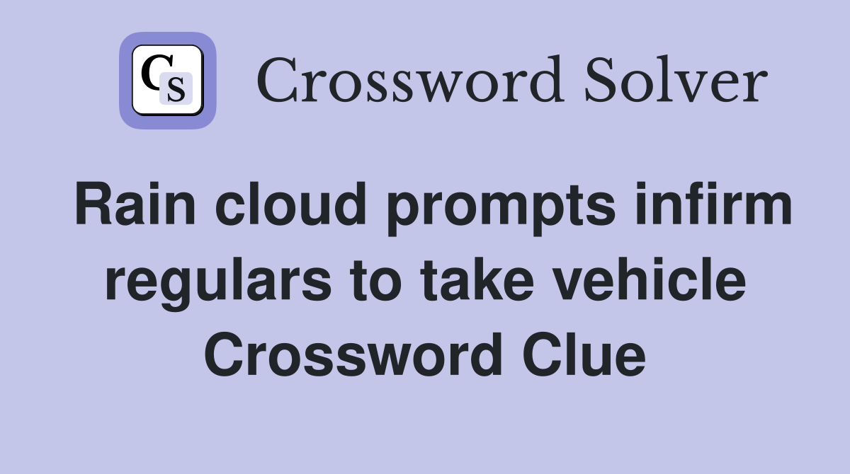 Rain cloud prompts infirm regulars to take vehicle Crossword Clue