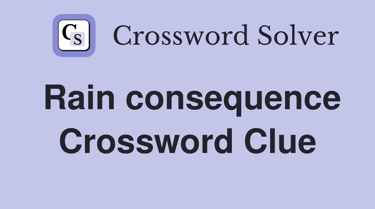 Rain consequence Crossword Clue